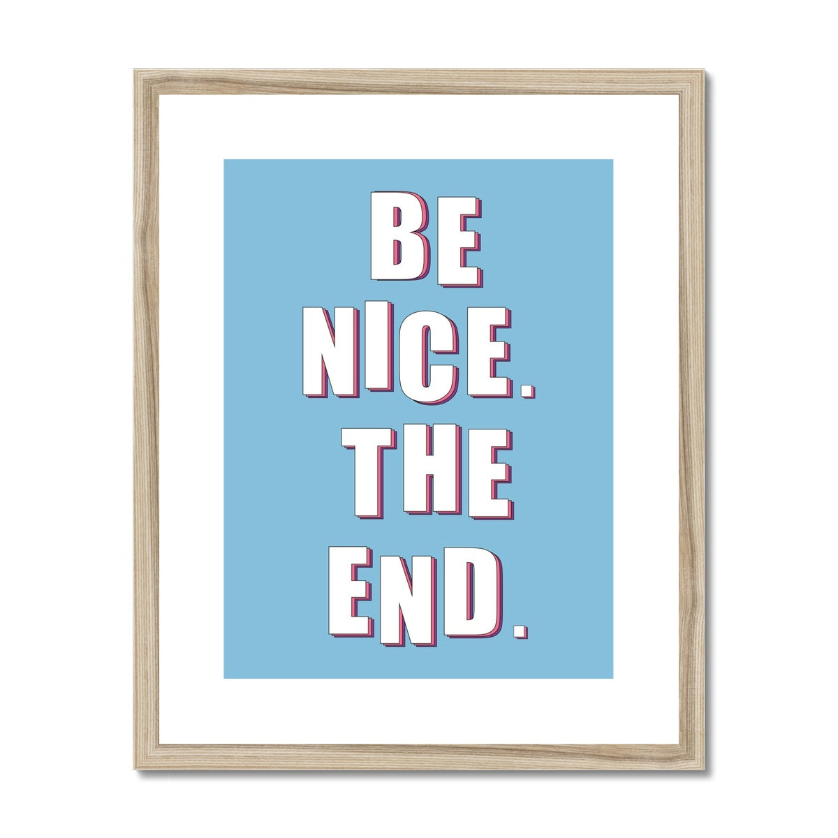 Be Nice. The End Framed & Mounted Print