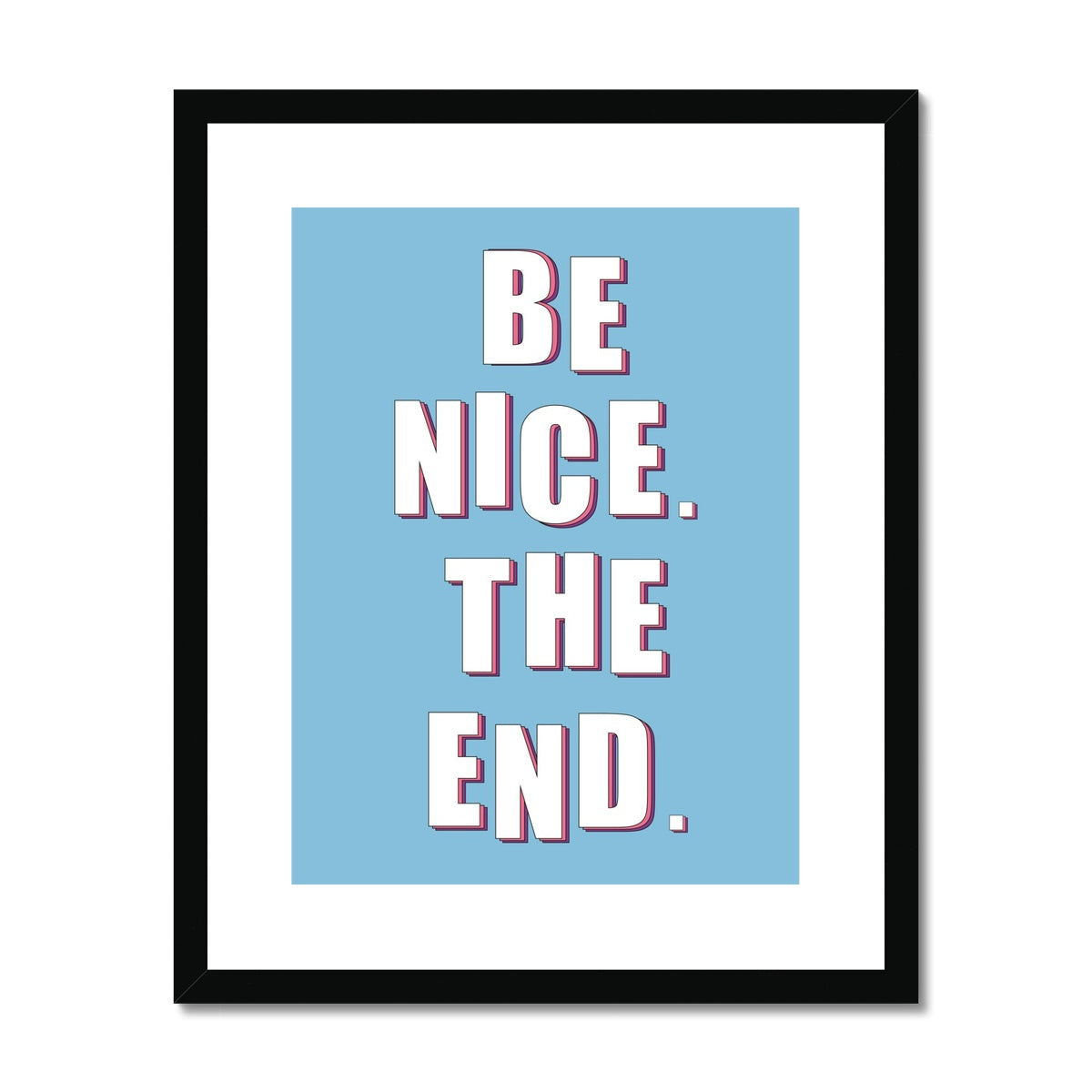 Be Nice. The End Framed & Mounted Print