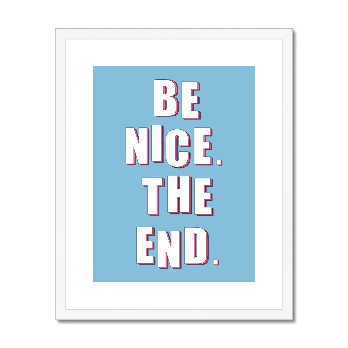 Be Nice. The End Framed & Mounted Print