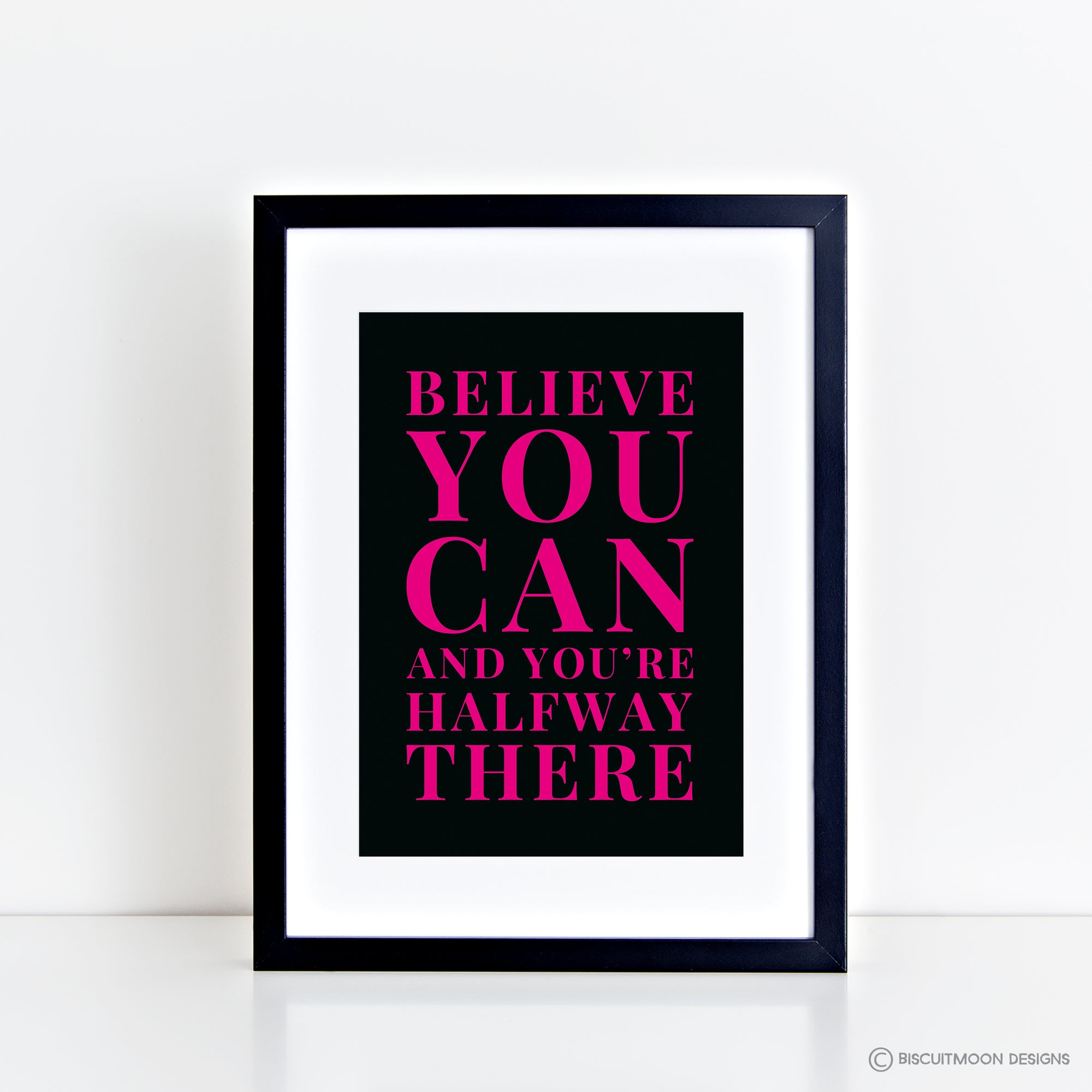 Believe you can and you're halfway there Print